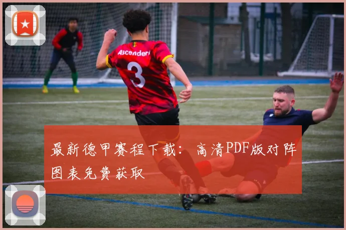 最新德甲赛程下载：高清PDF版对阵图表免费获取